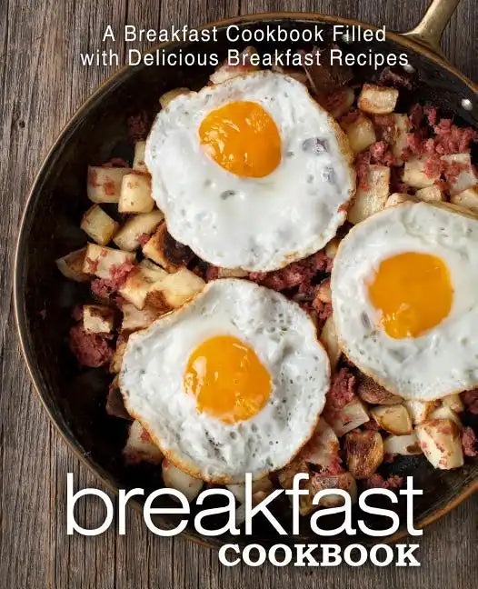 Breakfast Cookbook: A Breakfast Cookbook Filled with Delicious Breakfast Recipes (2nd Edition) - Paperback