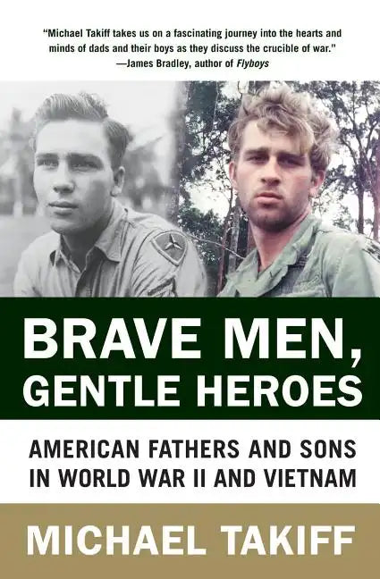 Brave Men, Gentle Heroes: American Fathers and Sons in World War II and Vietnam - Paperback