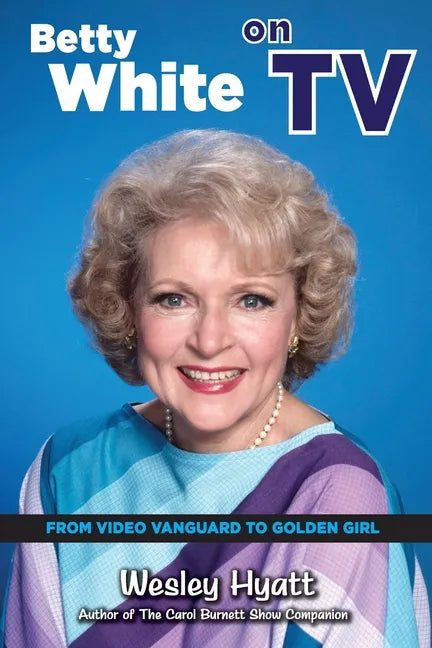 Betty White on TV: From Video Vanguard to Golden Girl - Paperback