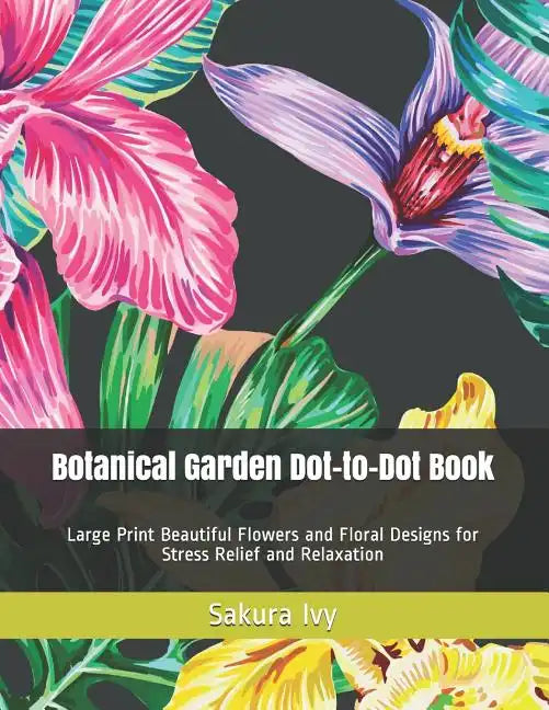 Botanical Garden Dot-to-Dot Book: Large Print Beautiful Flowers and Floral Designs for Stress Relief and Relaxation - Paperback