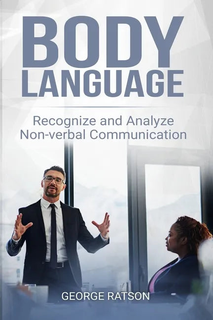 Body Language: Recognize And Analyze Non-Verbal Communication - Paperback