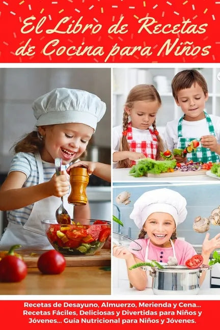 El Libro de Recetas de Cocina Para Niños: Recetas de Desayunos, Almuerzos, Meriendas y Cenas... Recetas Fáciles, Deliciosas y Divertidas para Niños y - Paperback