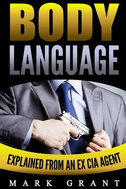 Body Language: Explained by an Ex-CIA Agent. How to Read People's Mind with Nonverbal Communication. - Paperback
