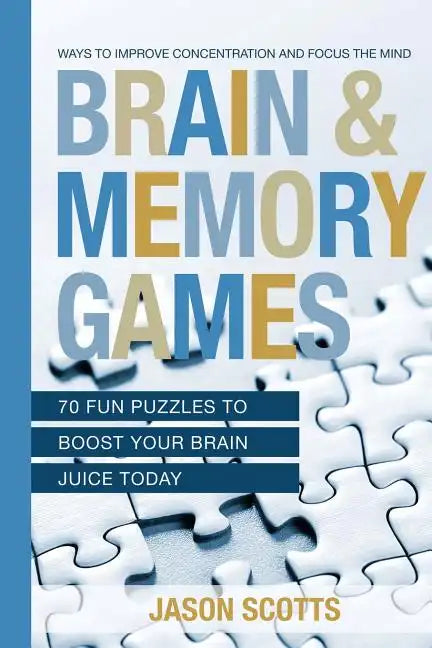 Brain and Memory Games: 70 Fun Puzzles to Boost Your Brain Juice Today: Ways to Improve Concentration and Focus the Mind - Paperback