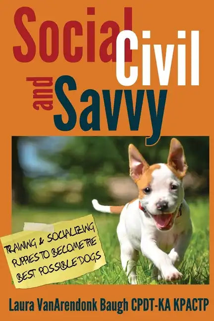 Social, Civil, and Savvy: Training & Socializing Puppies to Become the Best Possible Dogs - Paperback
