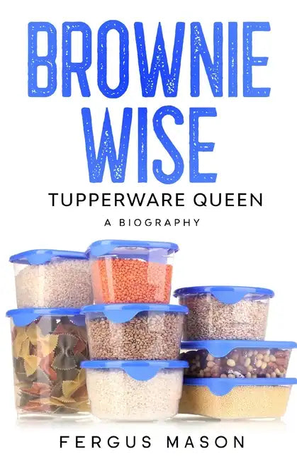 Brownie Wise, Tupperware Queen: A Biography - Paperback