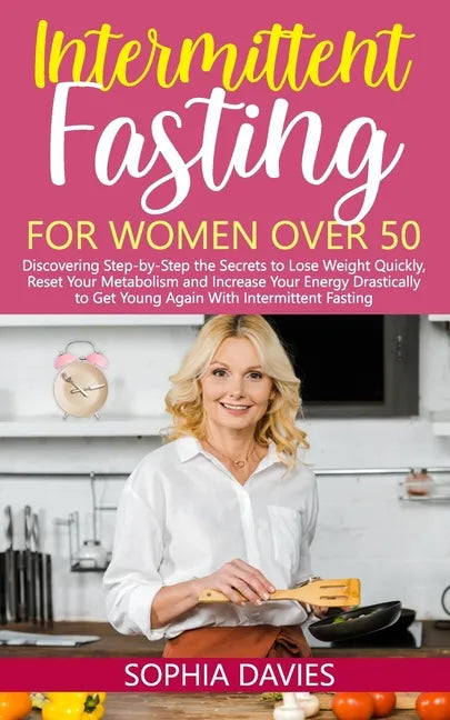 Intermittent Fasting for Women Over 50: Discovering Step-by-Step the Secrets to Lose Weight Quickly, Reset Your Metabolism and Increase Your Energy Dr - Paperback