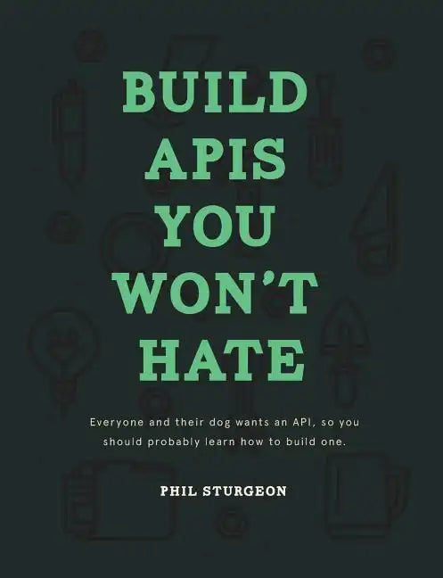Build APIs You Won't Hate: Everyone and their dog wants an API, so you should probably learn how to build them - Paperback