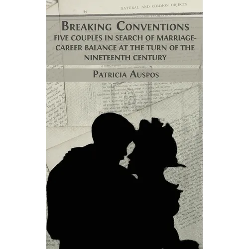 Breaking Conventions: Five Couples in Search of Marriage-Career Balance at the Turn of the 19th Century - Hardcover