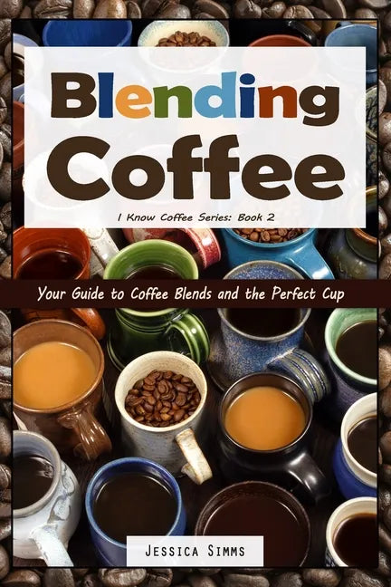 Blending Coffee: Your Guide to Coffee Blends and the Perfect Cup - Paperback