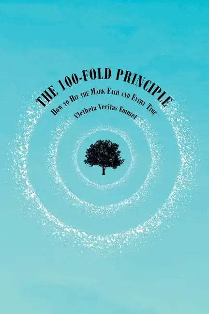 The 100-Fold Principle: How to Hit the Mark Each and Every Time - Paperback