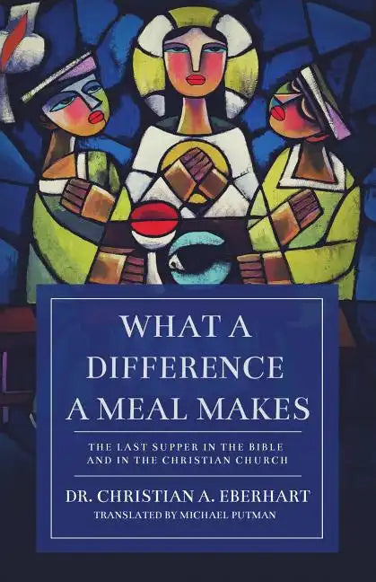 What a Difference a Meal Makes: The Last Supper in the Bible and in the Christian Church - Paperback