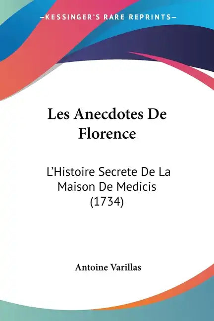 Les Anecdotes de Florence: L'Histoire Secrete de La Maison de Medicis (1734) - Paperback