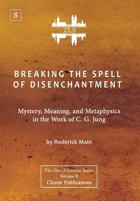 Breaking The Spell Of Disenchantment: Mystery, Meaning, And Metaphysics In The Work Of C. G. Jung [ZLS Edition] - Hardcover