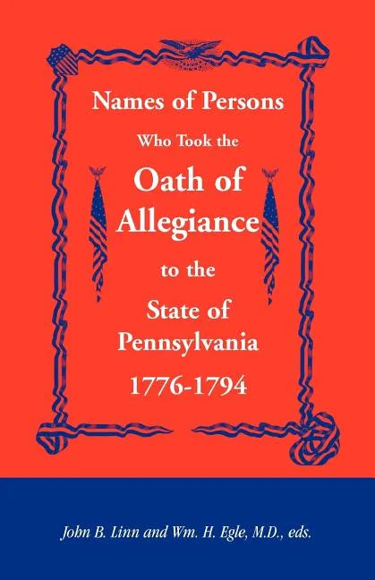 Names of Persons Who Took the Oath of Allegiance to the State of Pennsylvania 1776-1794 - Paperback