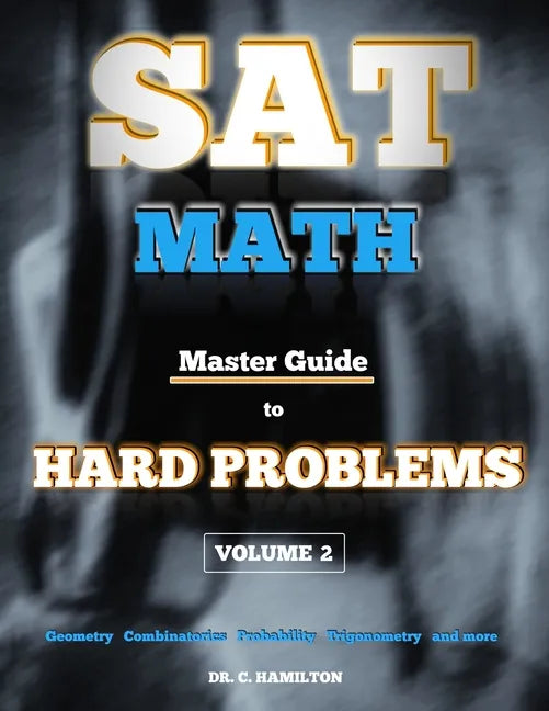 SAT Math: Master Guide To Hard Problems Volume 2: Subject Reviews... 800+ Problems... Detailed Solutions... Explained Like a Tut - Paperback