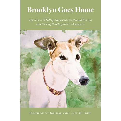 Brooklyn Goes Home: The Rise and Fall of American Greyhound Racing and the Dog That Inspired a Movement - Paperback