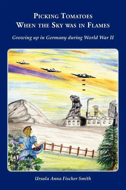Picking Tomatoes When the Sky Was in Flames Growing Up in Germany During World War II - Paperback