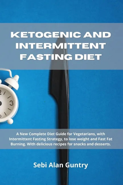 Ketogenic and Intermittent Fasting Diet: A New Complete Diet Guide for Vegetarians, with Intermittent Fasting Strategy, to lose weight and Fast Fat Bu - Paperback