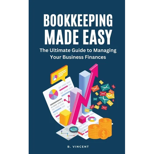 Bookkeeping Made Easy: The Ultimate Guide to Managing Your Business Finances - Paperback