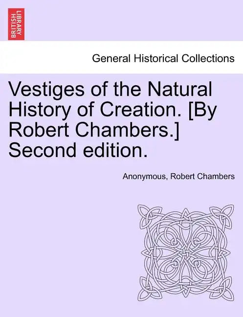 Vestiges of the Natural History of Creation. [By Robert Chambers.] Sixth Edition. - Paperback
