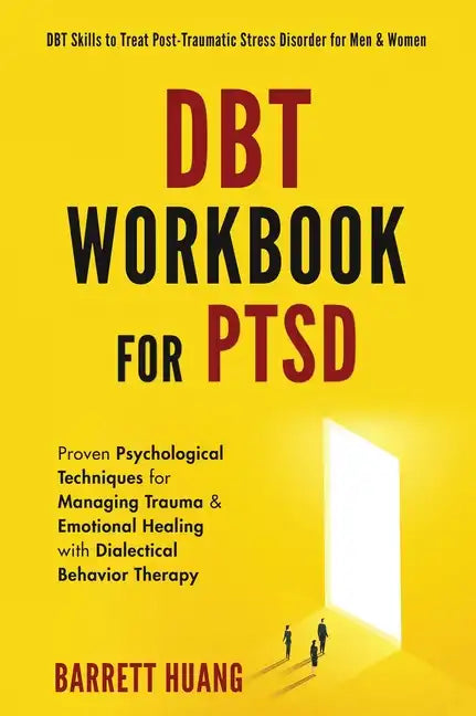 DBT Workbook For PTSD: Proven Psychological Techniques for Managing Trauma & Emotional Healing with Dialectical Behavior Therapy DBT Skills to Treat P - Hardcover