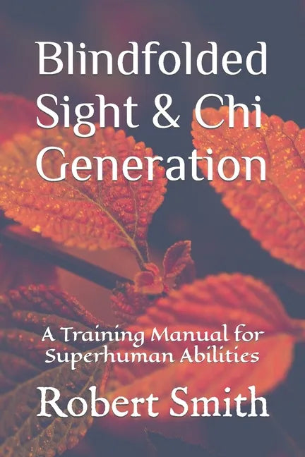 Blindfolded Sight and Chi Generation: A Training Manual for Superhuman Abilities - Paperback