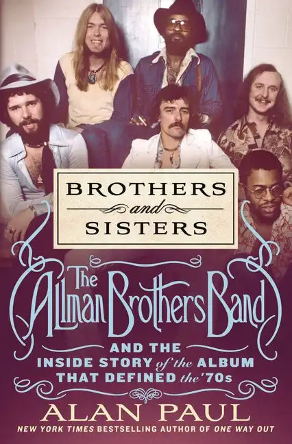 Brothers and Sisters: The Allman Brothers Band and the Inside Story of the Album That Defined the '70s - Hardcover