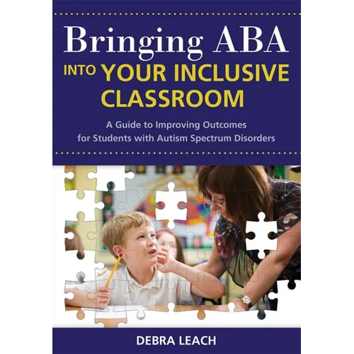Bringing ABA Into Your Inclusive Classroom: A Guide to Improving Outcomes for Students with Autism Spectrum Disorders - Paperback