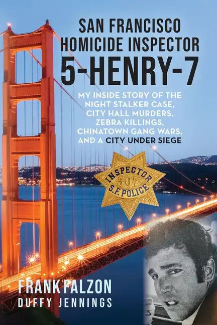 San Francisco Homicide Inspector 5-Henry-7: My Inside Story of the Night Stalker, City Hall Murders, Zebra Killings, Chinatown Gang Wars, and a City U - Paperback