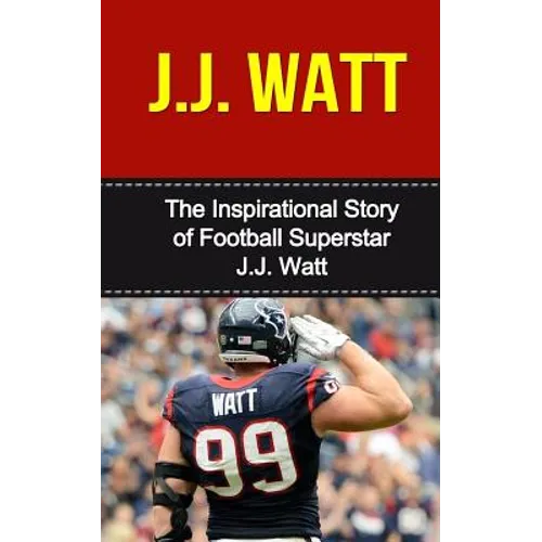 J.J. Watt: The Inspirational Story of Football Superstar J.J. Watt - Paperback