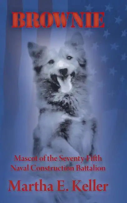 Brownie: Mascot of the Seventy-Fifth Naval Construction Battalion - Hardcover
