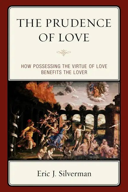 The Prudence of Love: How Possessing the Virtue of Love Benefits the Lover - Paperback