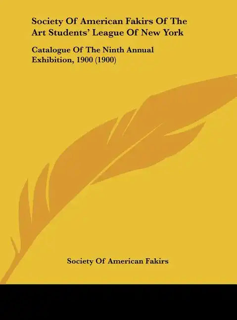 Society of American Fakirs of the Art Students' League of New York: Catalogue of the Ninth Annual Exhibition, 1900 (1900) - Hardcover