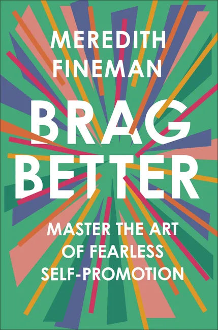 Brag Better: Master the Art of Fearless Self-Promotion - Hardcover