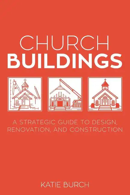 Church Buildings: A Strategic Guide to Design, Renovation, and Construction - Paperback