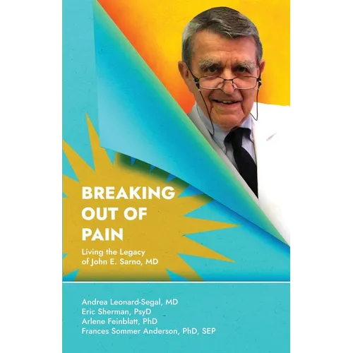 Breaking Out Of Pain: Living the Legacy of John E. Sarno, MD. - Paperback