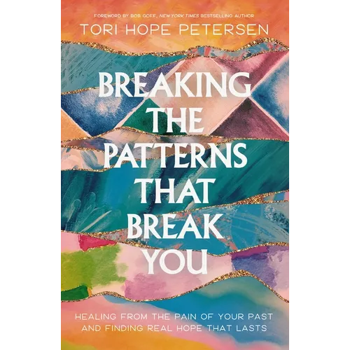 Breaking the Patterns That Break You: Healing from the Pain of Your Past and Finding Real Hope That Lasts - Paperback