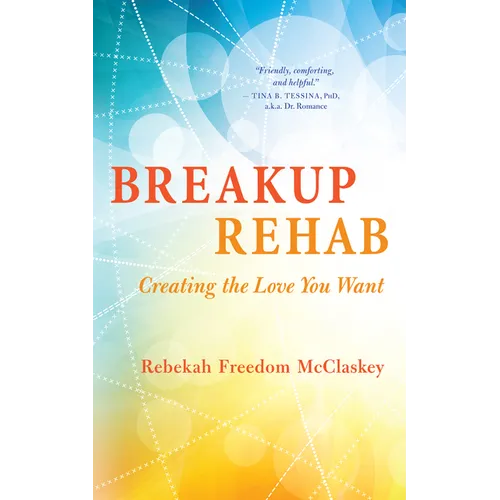 Breakup Rehab: Creating the Love You Want - Paperback