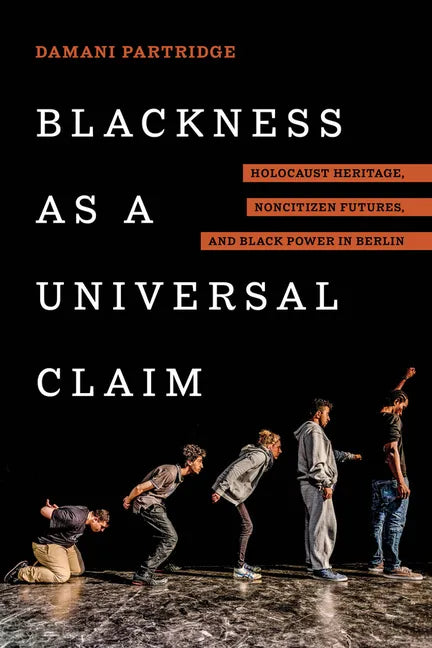 Blackness as a Universal Claim: Holocaust Heritage, Noncitizen Futures, and Black Power in Berlin - Hardcover