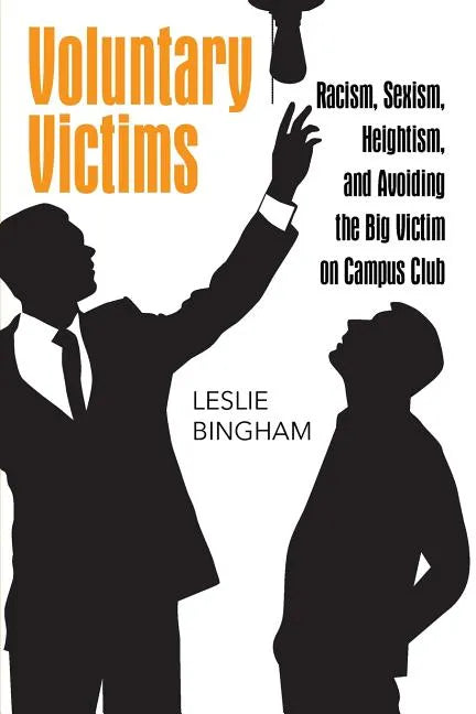 Voluntary Victims: Racism, Sexism, Heightism, and Avoiding the Big Victim on Campus Club - Paperback