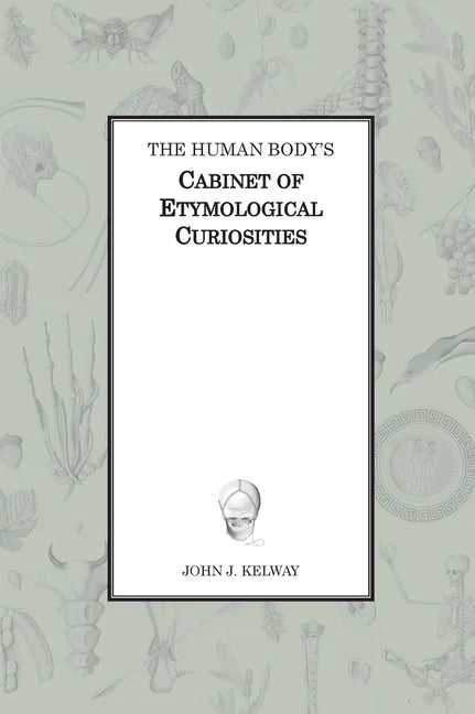 The Human Body's Cabinet of Etymological Curiosities - Hardcover