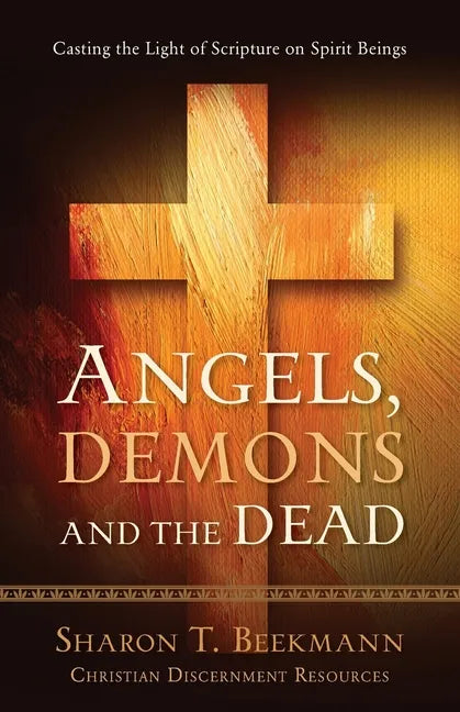 Angels, Demons & the Dead: Casting the Light of Scripture on Spirit Beings - Paperback