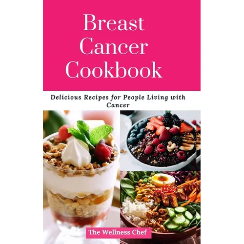 Breast Cancer Cookbook: Delicious Recipes for People Living with Cancer - Paperback
