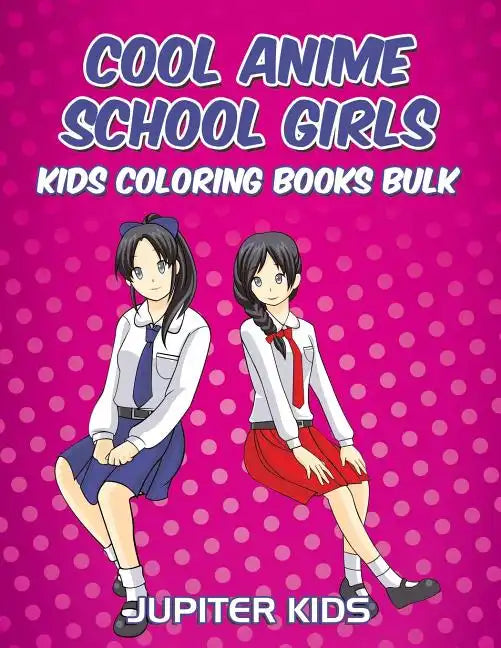 Cool Anime School Girls: Kids Coloring Books Bulk - Paperback