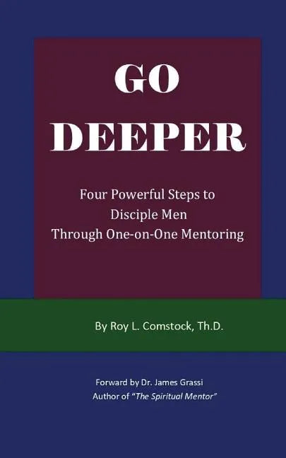 Go Deeper - Mentoring His Way: Four Powerful Steps to Disciple Men Through One-on-One Mentoring - Paperback