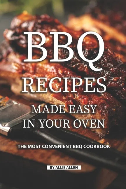 BBQ Recipes Made Easy in Your Oven: The Most Convenient BBQ Cookbook - Paperback
