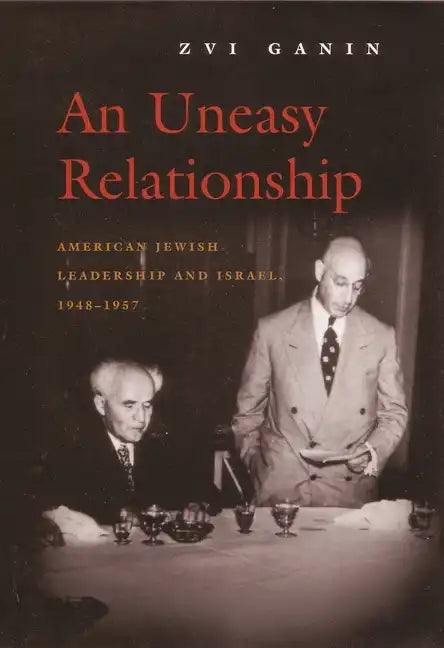 An Uneasy Relationship: American Jewish Leadership and Israel, 1948-1957 - Hardcover