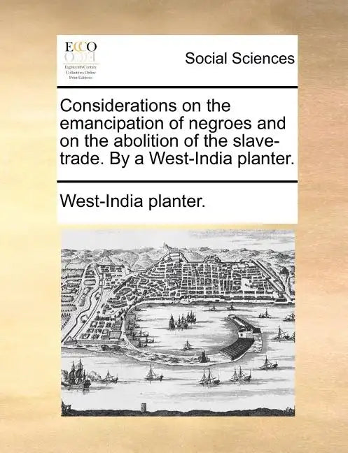 Considerations on the Emancipation of Negroes and on the Abolition of the Slave-Trade. by a West-India Planter. - Paperback