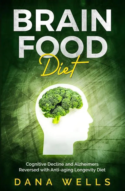 Brain Food Diet: Cognitive Decline and Alzheimers Reversed with Anti-aging Longevity Diet - Paperback